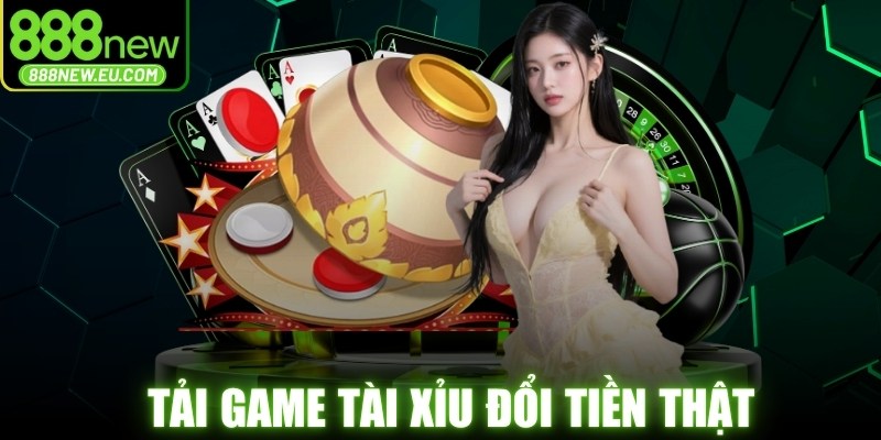 Tải Game Tài Xỉu Đổi Tiền Thật